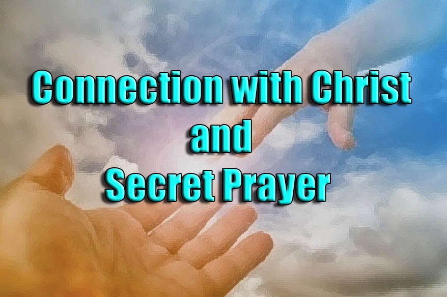 Connection with Christ and Secret Prayer