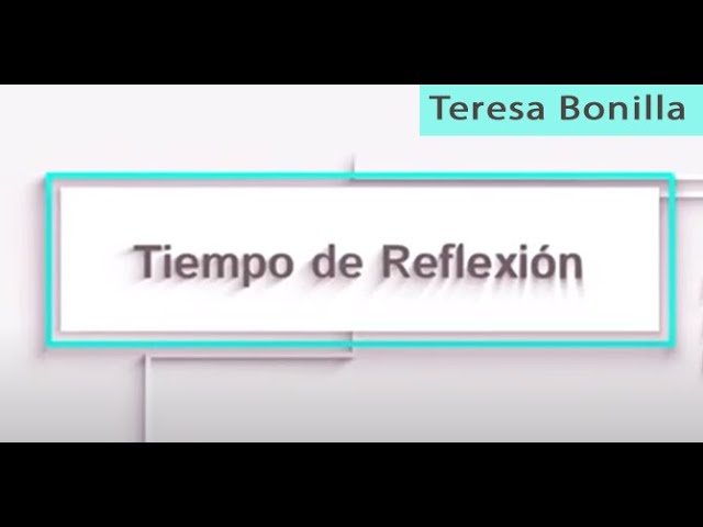 Tiempo de Reflexión | Teresa Bonilla (ES)